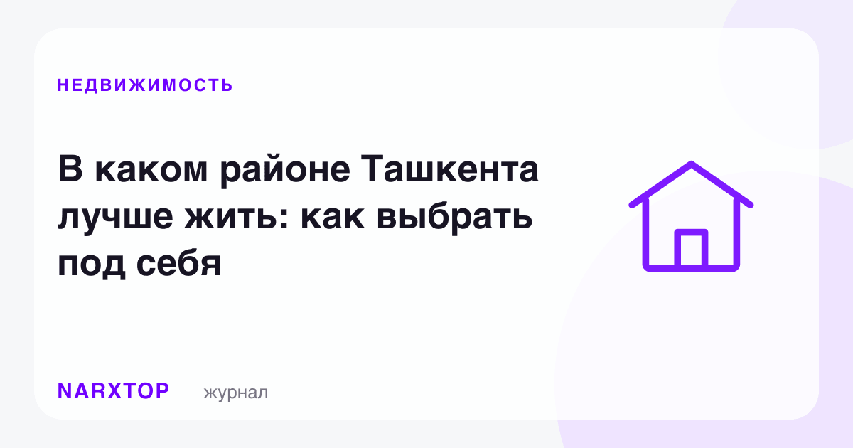 Тошкентнинг қайси туманида яшаган яхши: ўзингизга қараб танлаш