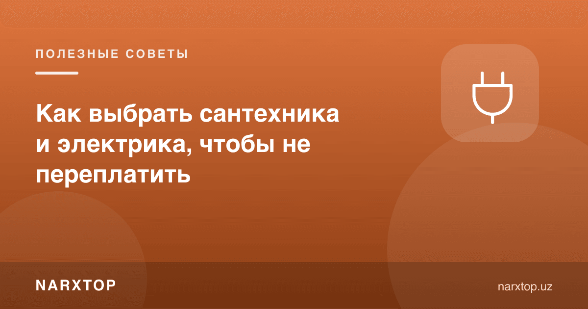 Сантехник ва электрикни қандай танлаш керак, ортиқча тўламаслик учун