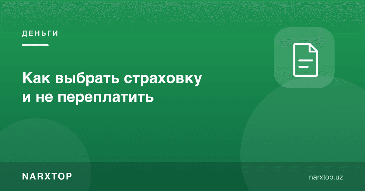 Суғуртани қандай танлаш ва ортиқча тўламаслик