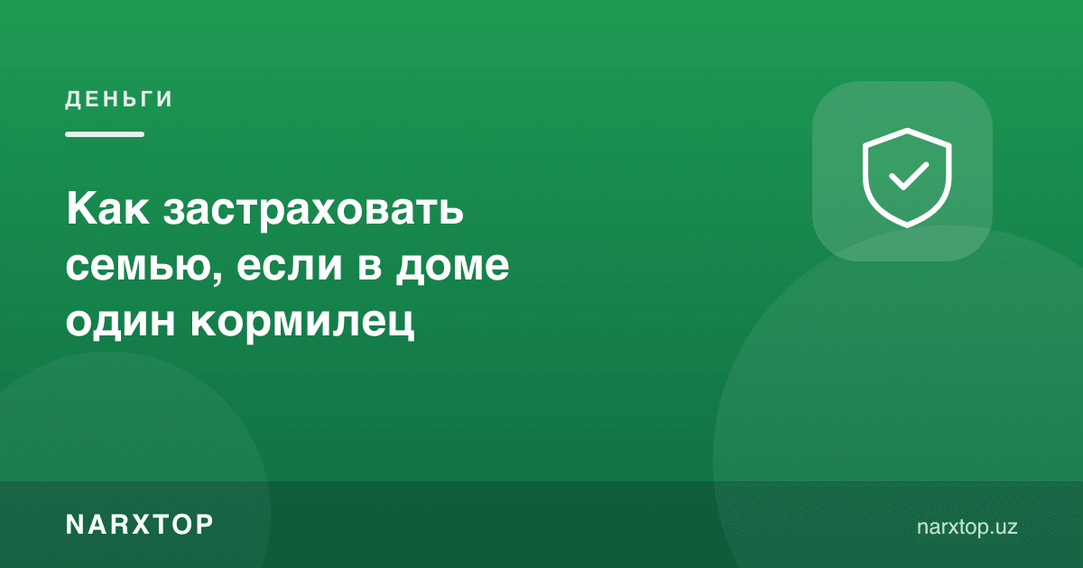 Оилада боқувчи битта бўлса, уни қандай суғурта қилиш мумкин