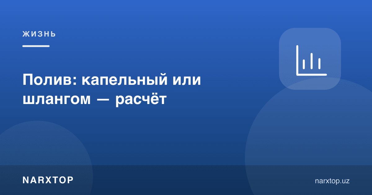 Суғориш: томчилатиб ёки шланг билан — ҳисоб-китоб