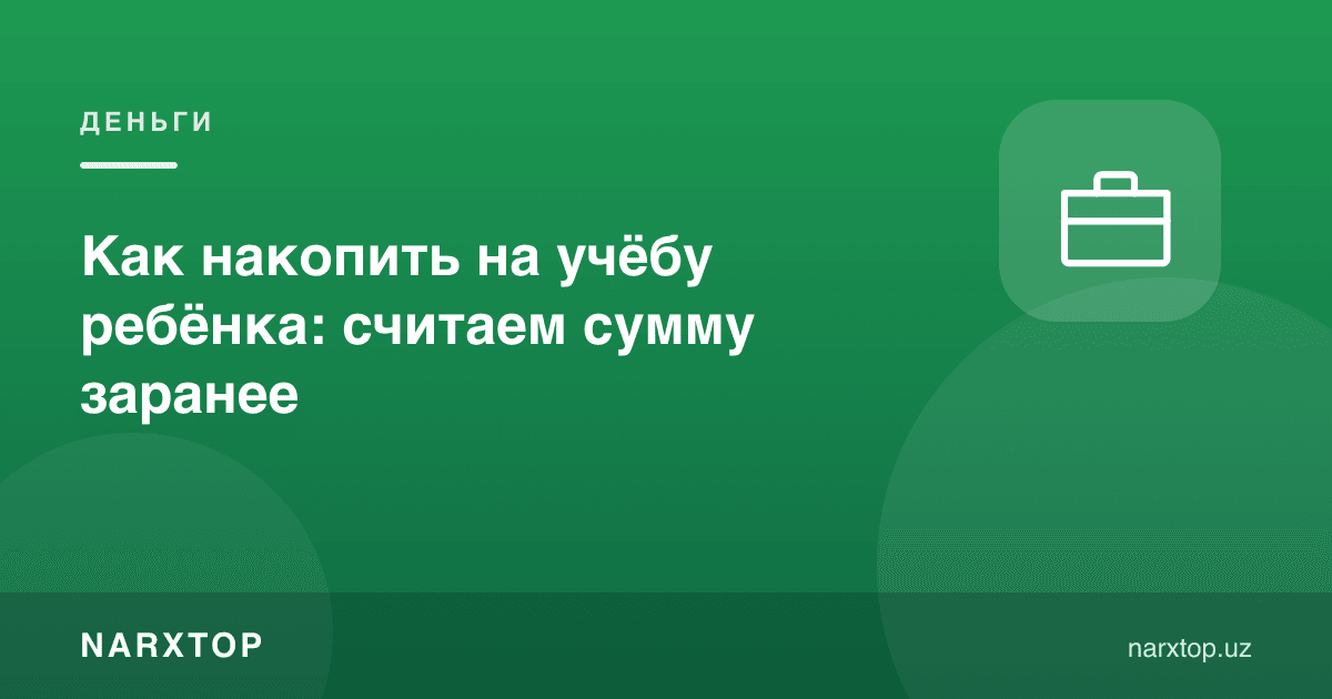 Боланинг таълимига қандай жамғариш керак: суммани олдиндан ҳисоблаймиз