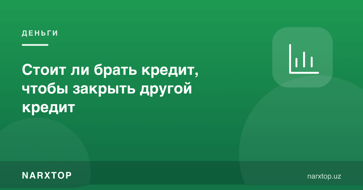Boshqa kreditni yopish uchun kredit olish kerakmi