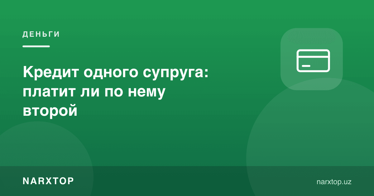 Бир турмуш ўртоғининг кредити: иккинчиси тўлайдими