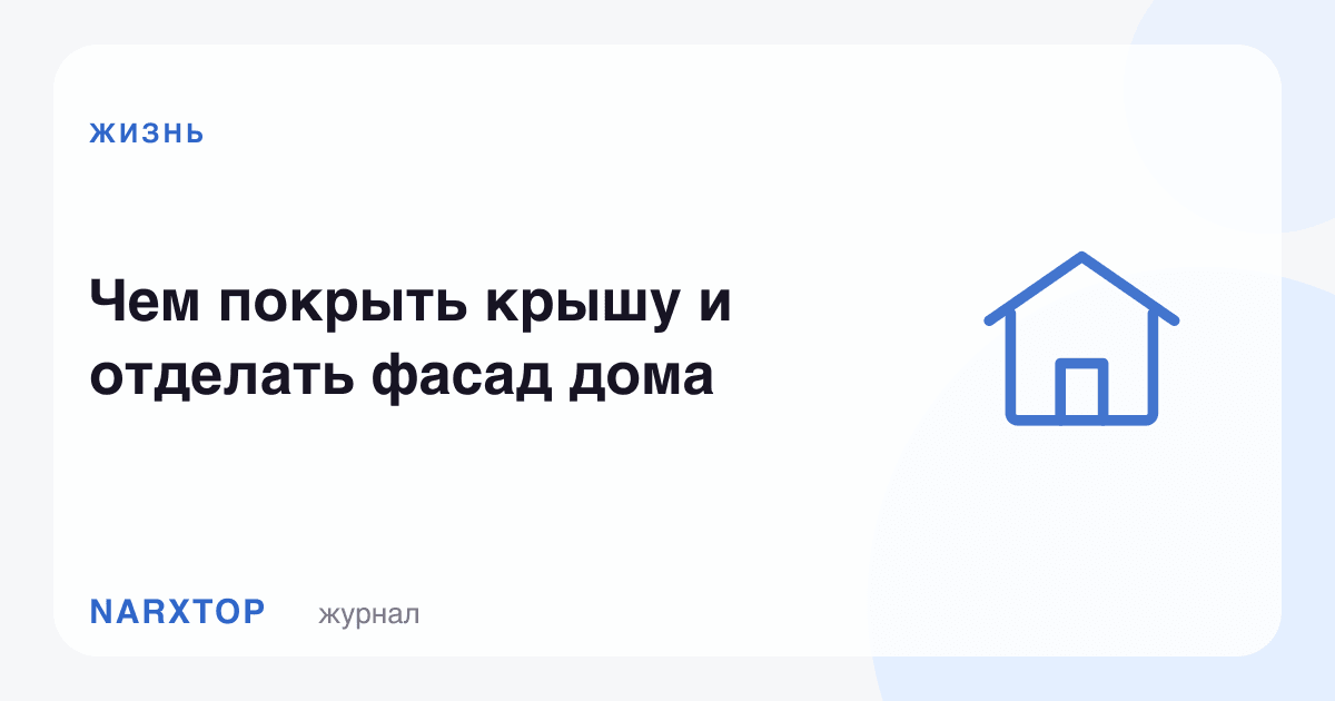 Уйнинг томини нима билан ёпиш ва фасадини қандай безаш керак