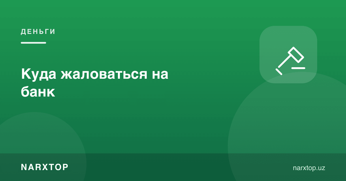 Банкка қаерга шикоят қилиш керак