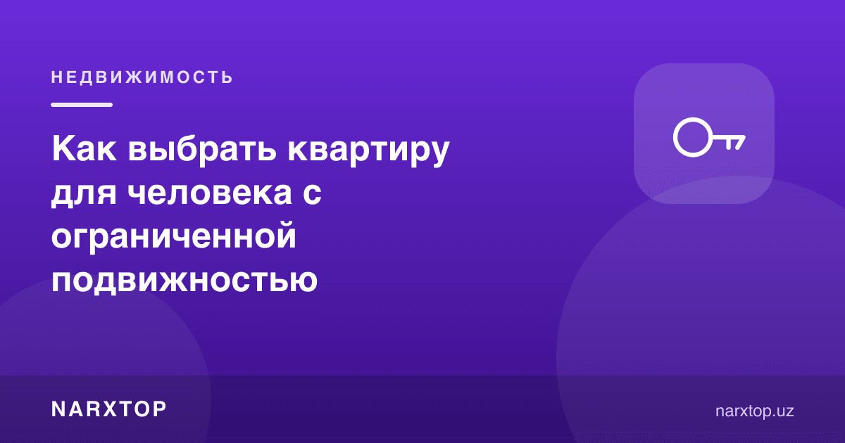 Ҳаракатланиш имконияти чекланган одам учун квартирани қандай танлаш керак