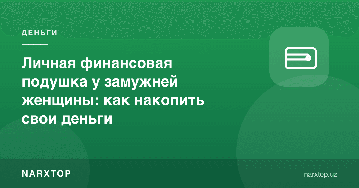 Турмуш қурган аёлнинг шахсий молиявий захираси: қандай пул йиғиш мумкин