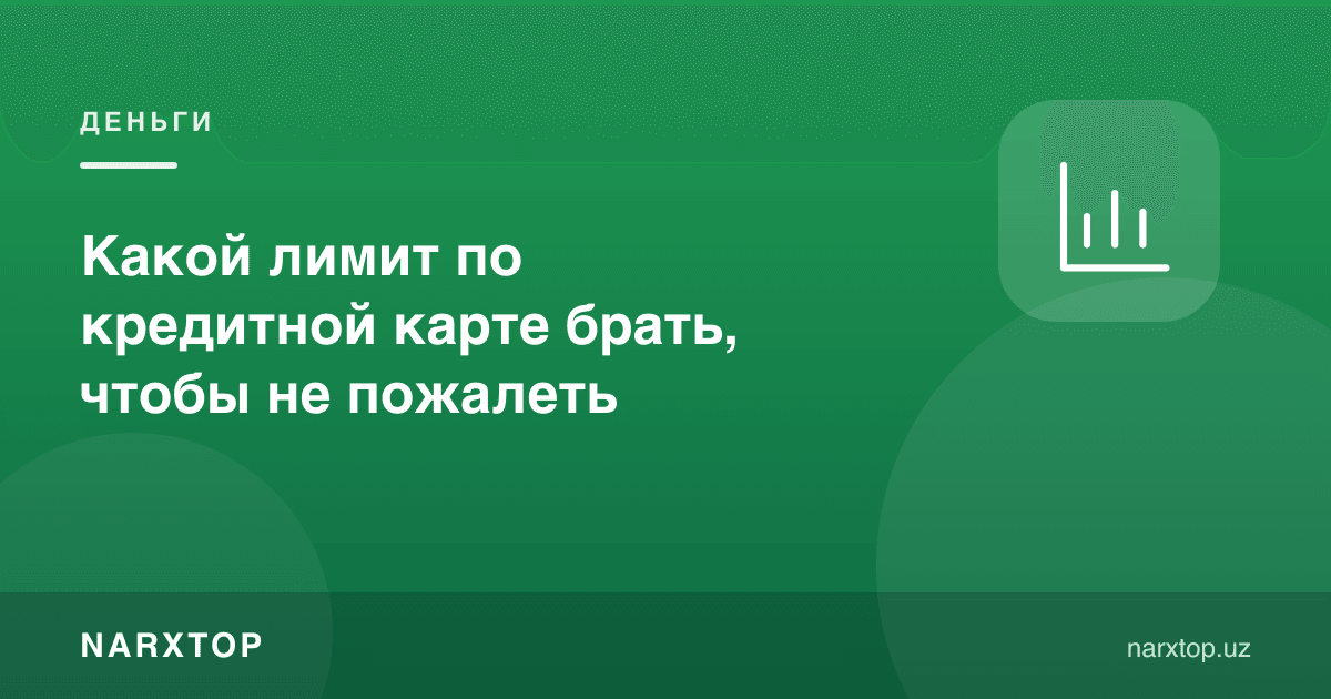 Кредит картада қандай лимит олиш керак, пушаймон бўлмаслик учун