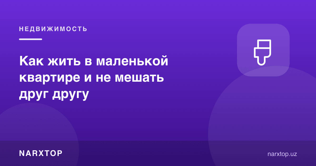 Кичик квартирада бир-бирига халақит бермай қандай яшаш мумкин