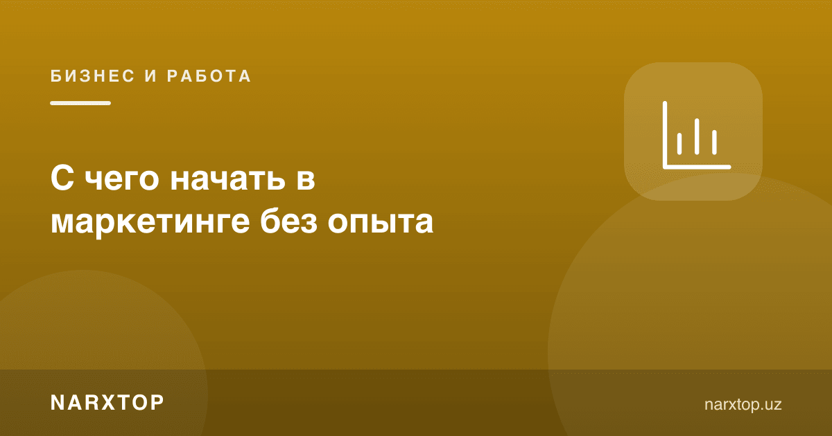 Тажрибасиз маркетингни қаердан бошлаш керак