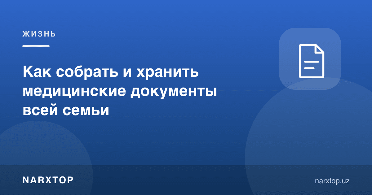 Оила тиббий ҳужжатларини қандай йиғиш ва сақлаш керак