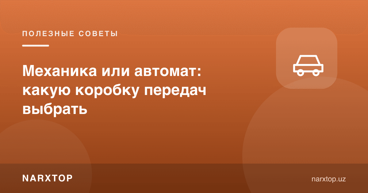 Механика ёки автомат: қайси узатмалар қутисини танлаш керак