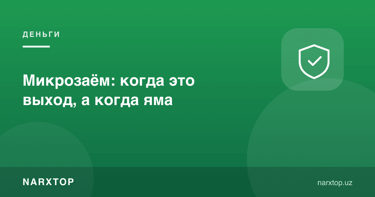 Микрозаём: қачон ечим, қачон тузоқ