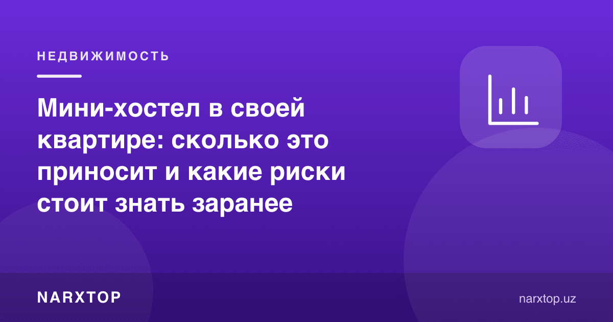 Ўз квартирасида мини-хостел: қанча даромад беради ва қандай хавфлар бор