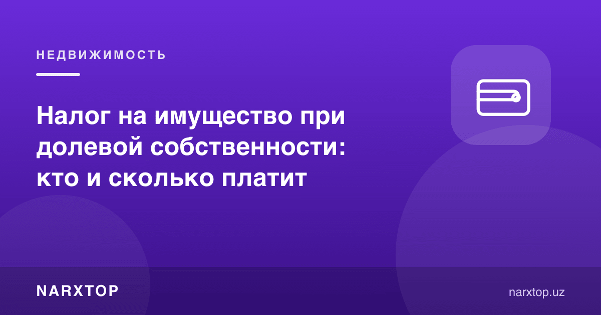 Улушли мулкда мулк солиғи: ким ва қанча тўлайди