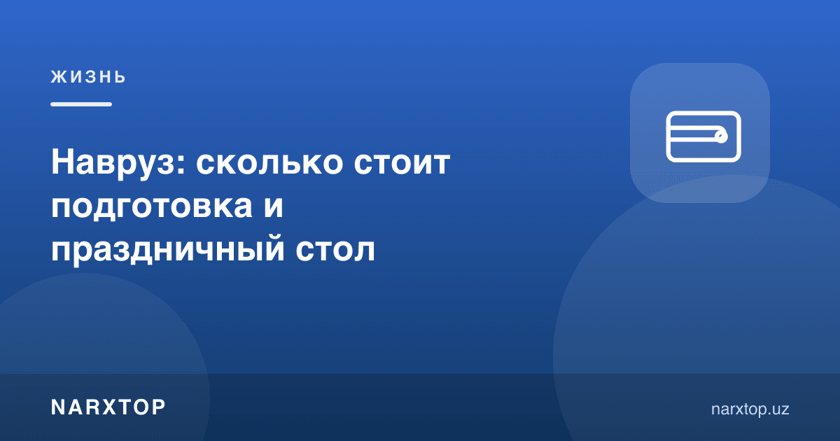 Наврўз: тайёргарлик ва байрам дастурхони қанчага тушади