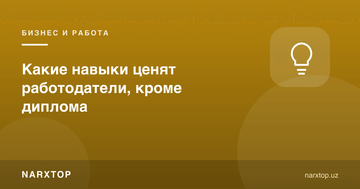 Иш берувчилар дипломдан ташқари қайси кўникмаларни қадрлайди