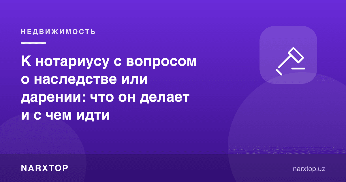 Мерос ёки ҳадя бўйича нотариусга: у нима қилади ва нима билан бориш керак