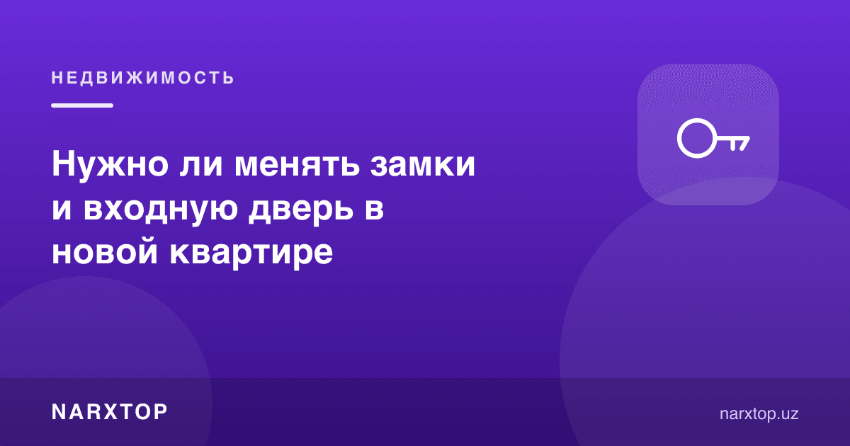 Янги квартирада замок ва кириш эшигини алмаштириш керакми