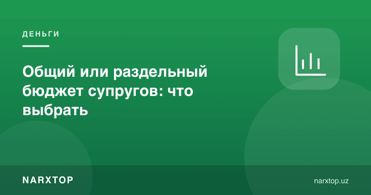 Эр-хотиннинг умумий ёки алоҳида бюджети: қайси бирини танлаш