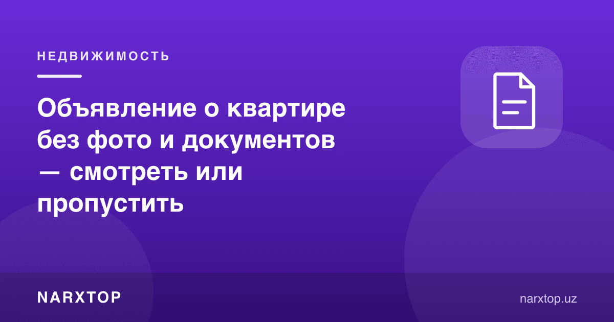 Фотосиз ва ҳужжациз квартира эълони — кўриш керакми, ўтказиб юбориш керакми