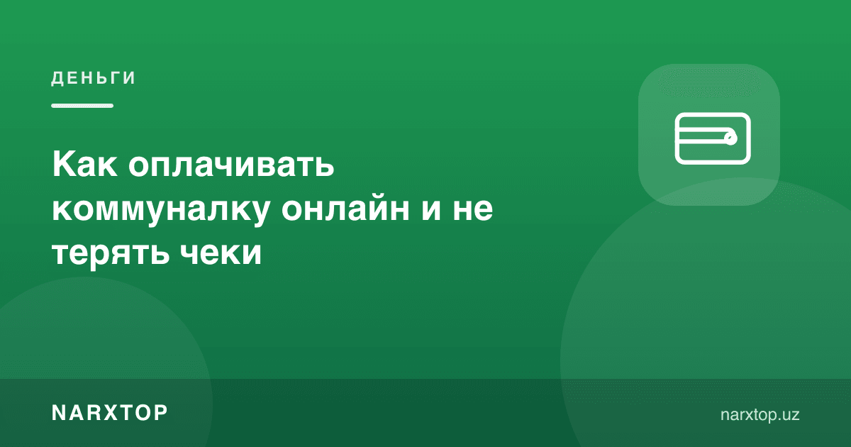 Коммунал тўловларни онлайн қандай тўлаш ва чекларни йўқотмаслик