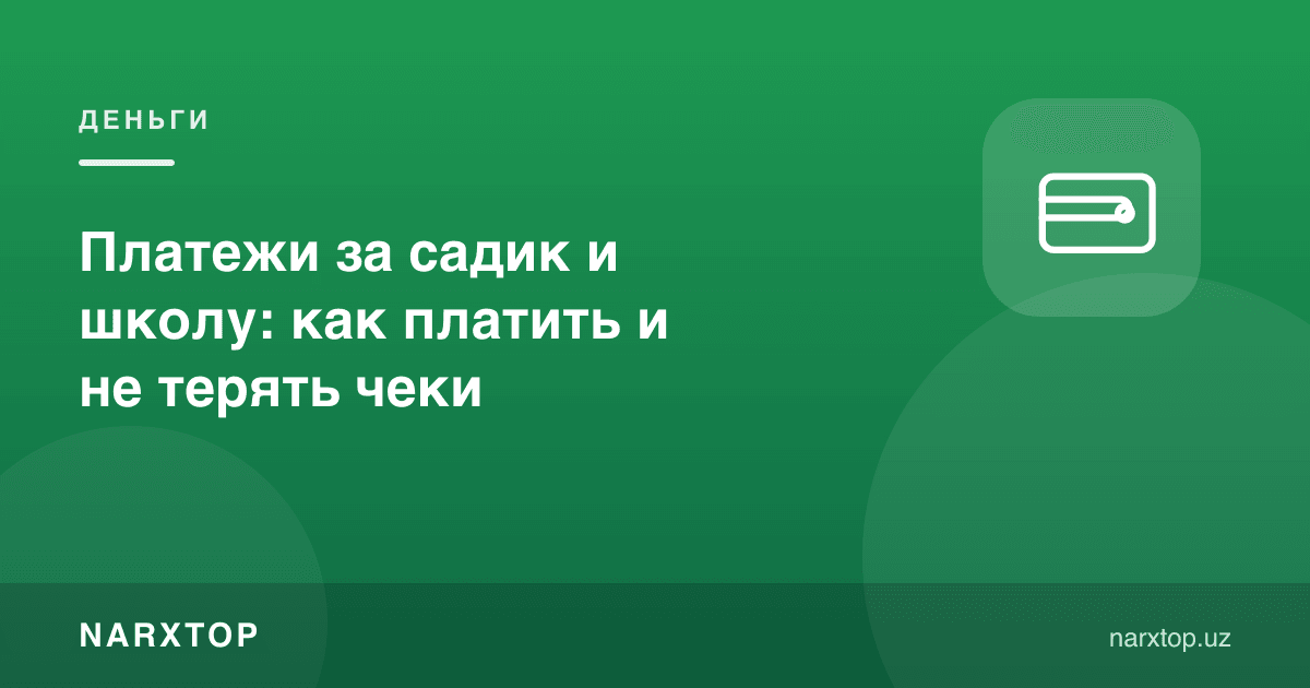 Боғча ва мактаб учун тўловлар: қандай тўлаш ва чекларни йўқотмаслик