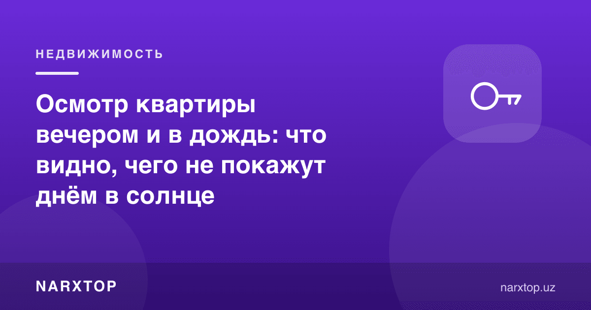 Квартирани кечқурун ва ёмғирда кўриш: кундузи қуёшда нима кўринмайди