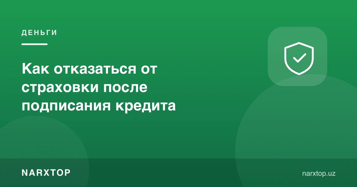 Кредит имзолангандан кейин суғуртадан қандай воз кечиш мумкин