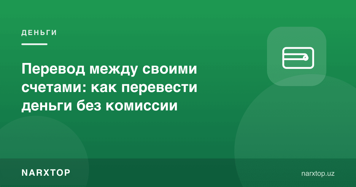 Ўз ҳисоблар орасида пул ўтказиш: комиссиясиз қандай қилиш керак