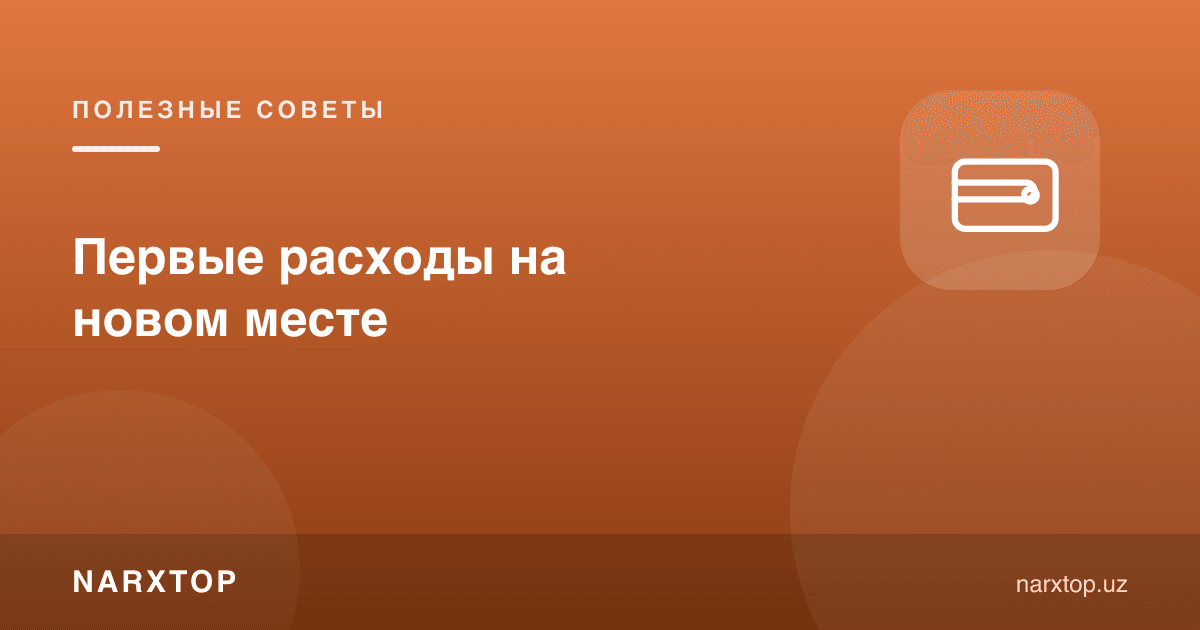 Янги жойда биринчи харажатлар