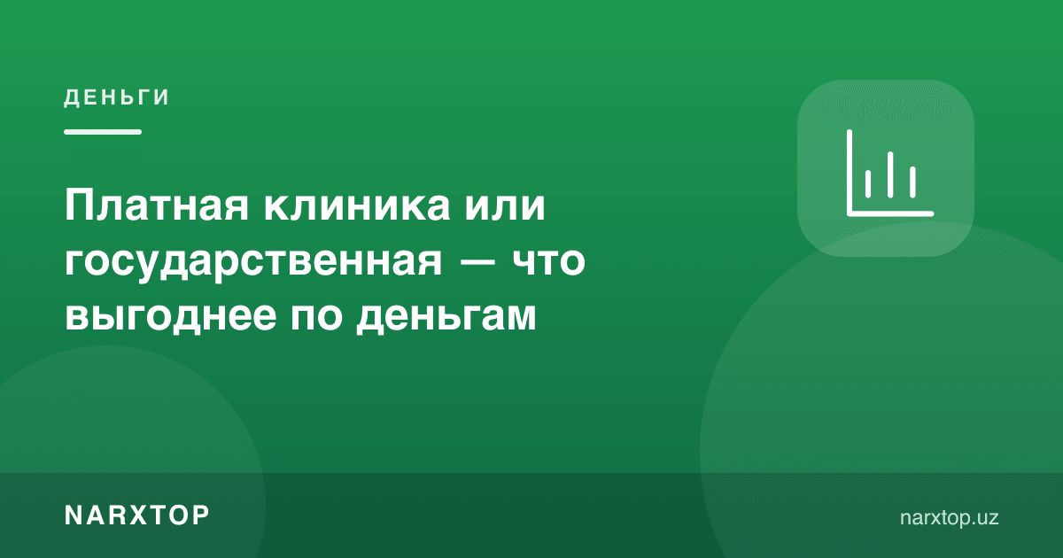 Пуллик клиника ёки давлат — пул жиҳатдан қайси бири фойдали