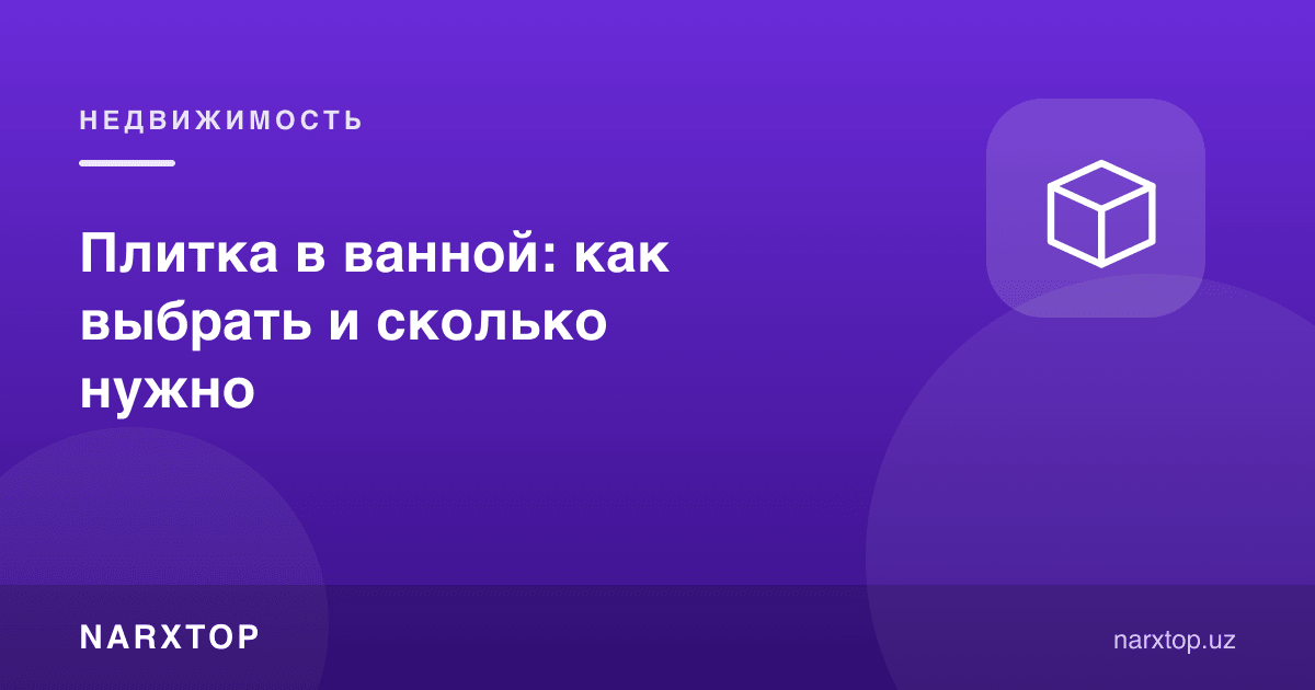 Ваннахонада кафел: қандай танлаш ва қанча керак