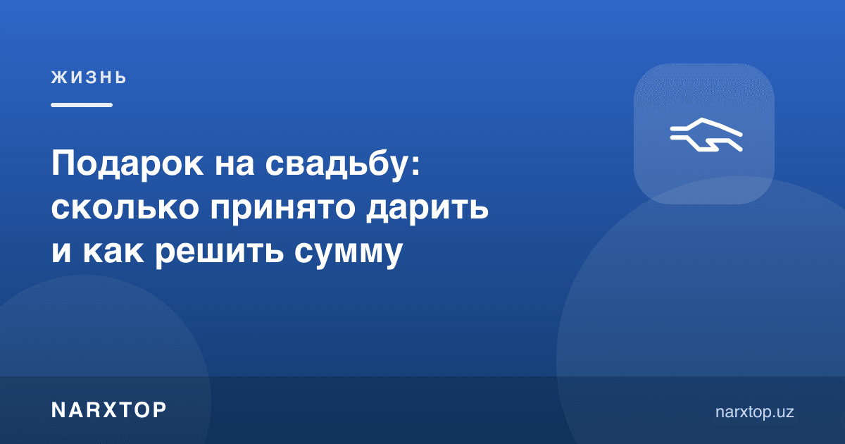 Тўйга совға: қанча бериш одат ва суммани қандай ҳал қилиш