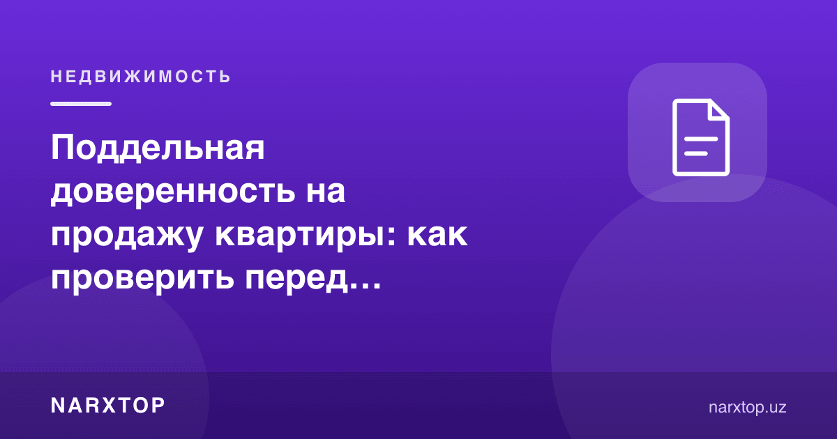 Квартира сотишга сохта ишончнома: битимдан олдин қандай текширилади