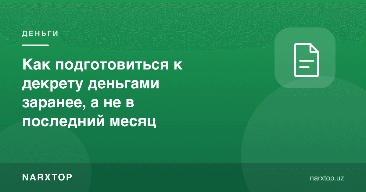 Декретга пул жиҳатидан олдиндан қандай тайёрланиш керак
