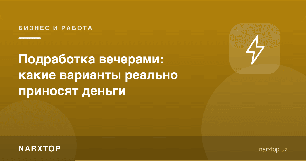 Кечқурун қўшимча иш: қайси вариантлар ҳақиқатан пул келтиради