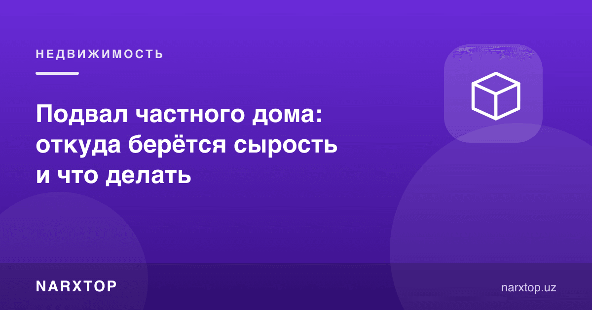 Xususiy uy podvali: namlik qayerdan keladi va nima qilish kerak