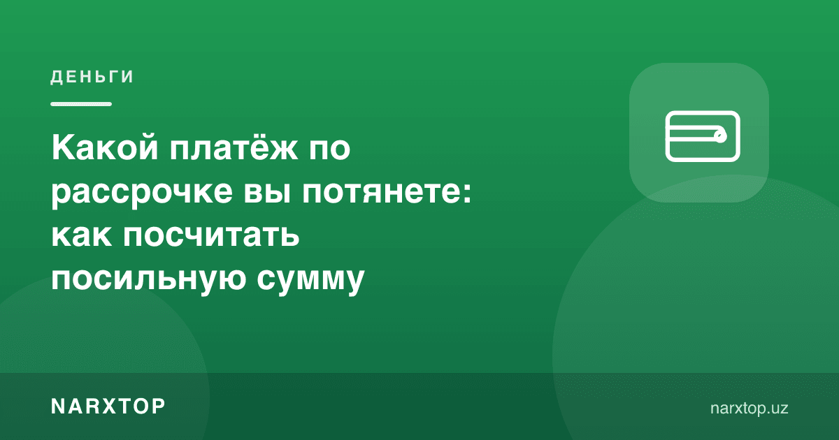 Бўлиб тўлашда қанча тўловни кўтара оласиз: қандай ҳисоблаш керак