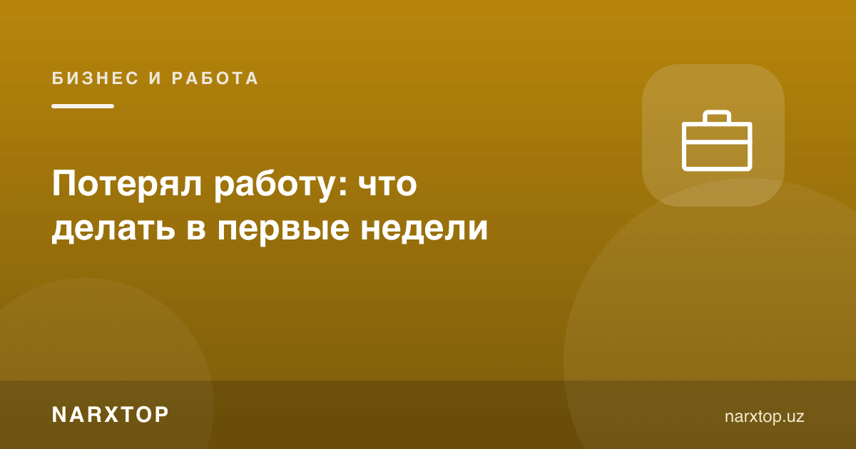 Ишдан қолдим: биринчи ҳафталарда нима қилиш керак