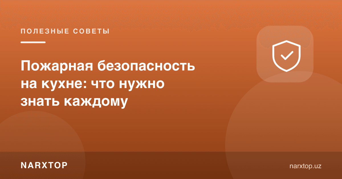 Ошхонада ёнғин хавфсизлиги: ҳар ким билиши керак бўлган нарсалар