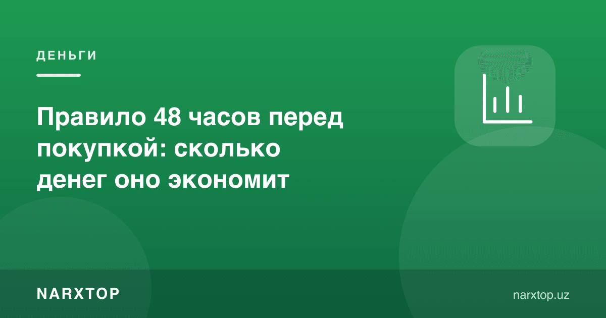 Хариддан олдинги 48 соат қоидаси: бу қанча пулни тежайди