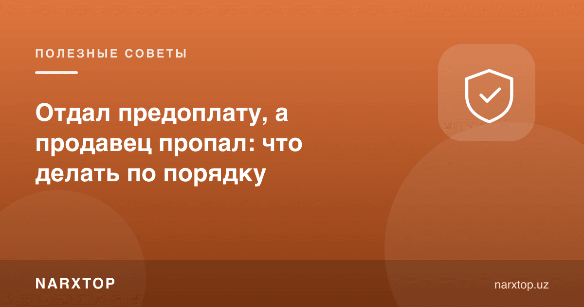 Олдиндан тўлов бердим, сотувчи ғойиб бўлди: тартиб билан нима қилиш