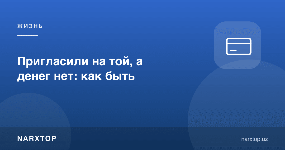 Тўйга таклиф қилишди, лекин пул йўқ: нима қилиш керак