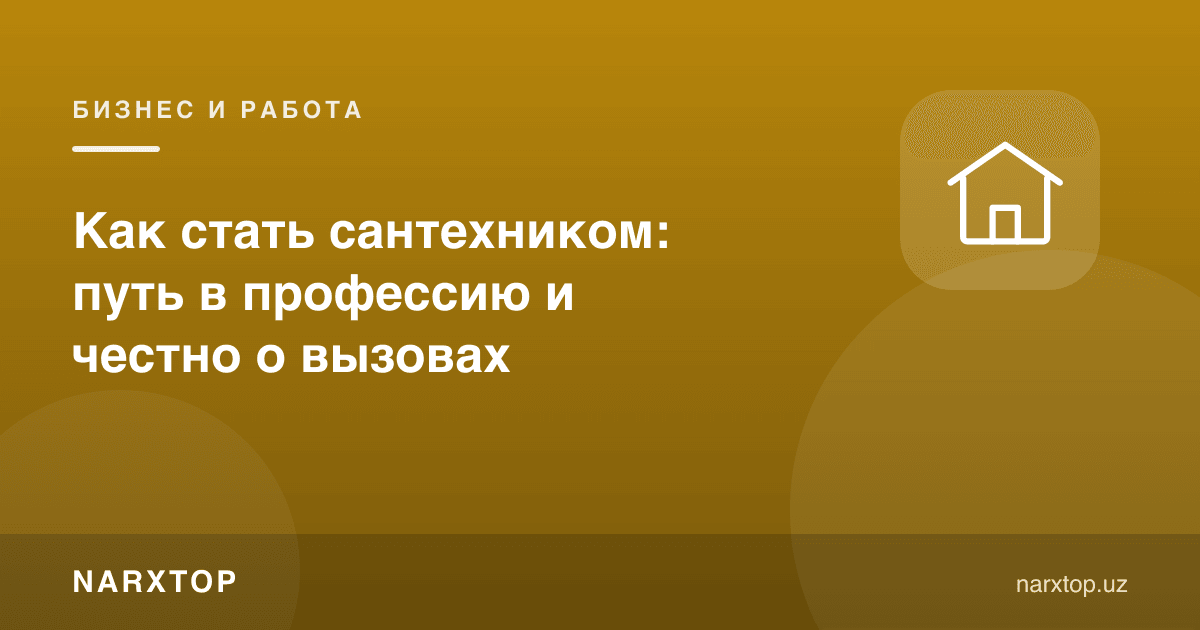 Сантехник қандай бўлиш мумкин: касбга йўл ва чақирувлар ҳақида ҳақиқат