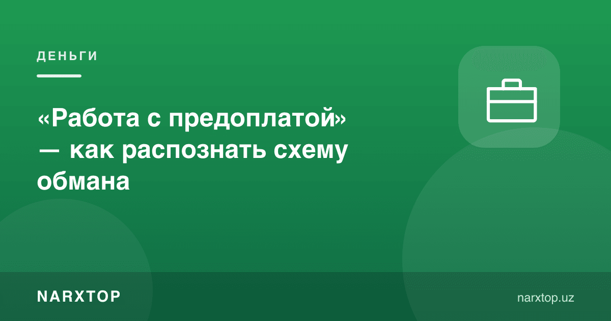 «Олдиндан тўлов билан иш» — алдов схемасини қандай таниш