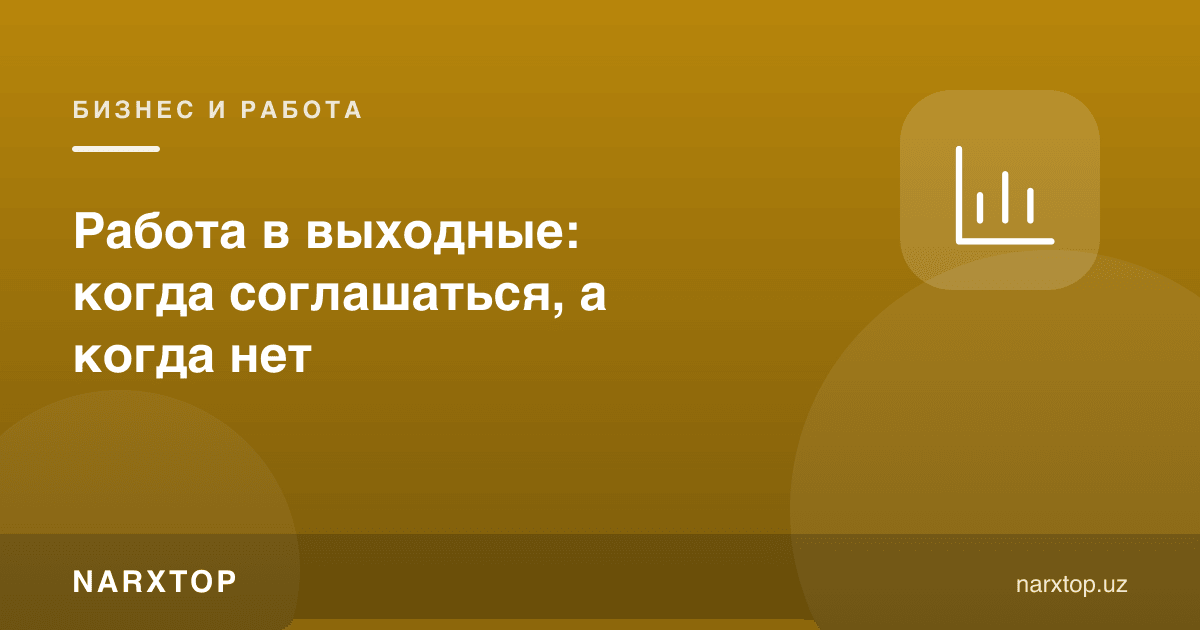 Дам олиш кунлари ишлаш: қачон рози бўлиш, қачон йўқ