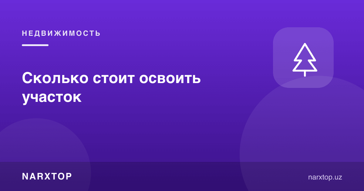 Участкани ўзлаштириш қанча туради