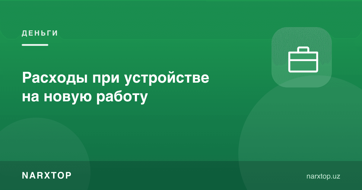 Янги ишга жойлашишда харажатлар